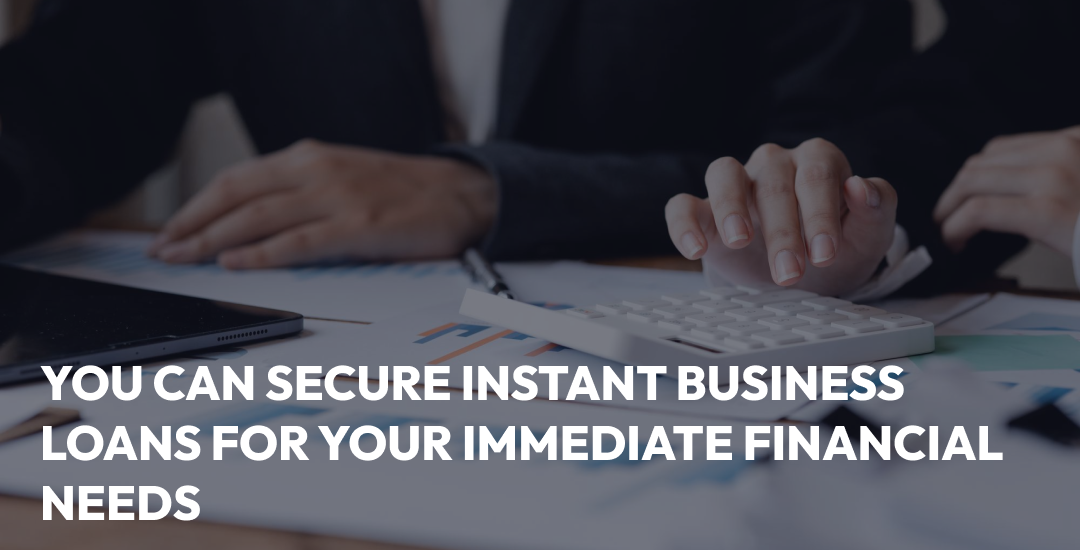 You can secure instant business loans for your immediate financial needs.